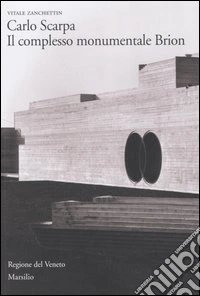 Carlo Scarpa. Il complesso monumentale Brion