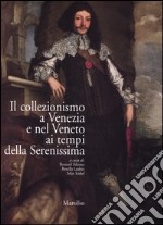 Il collezionismo a Venezia e nel Veneto ai tempi della Serenissima. Atti del convegno (Venezia, 21-25 settembre 2003). Ediz. italiana, francese e inglese libro