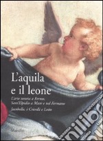 L'aquila e il leone. L'arte veneta a Fermo, Sant'Elpidio a Mare e nel Fermano. Jacobello, i Crivelli e Lotto. Catalogo della mostra (Sant'Elpidio a Mare, 2006) libro