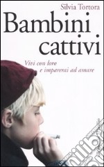 Bambini cattivi. Vivi con loro e imparerai ad amare