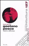 Gaetano Pesce. Materia e differenza libro