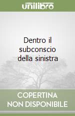 Dentro il subconscio della sinistra libro