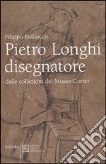 Pietro Longhi disegnatore. Dalle collezioni del Museo Correr. Catalogo della mostra (Venezia, 28 gennaio-17 aprile 2006)