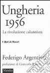 Ungheria 1956. La rivoluzione calunniata libro