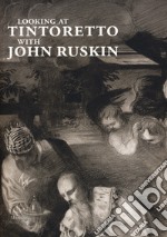 Looking at Tintoretto with John Ruskin. Ediz. a colori libro