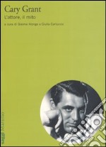 Cary Grant. L'attore, il mito libro