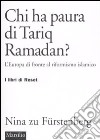 Chi ha paura di Tariq Ramadan? L'Europa di fronte al riformismo islamico libro