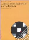 Analitica dell'immaginazione per l'architettura libro di Arredi Marina P.