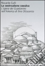 La costruzione coesiva. L'opera dei Guastavino nell'America di fine Ottocento libro