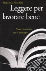 Leggere per lavorare bene. Nuovi romanzi per i manager libro