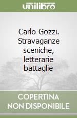 Carlo Gozzi. Stravaganze sceniche, letterarie battaglie libro