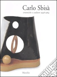 Carlo Sbisà. Ceramiche e sculture 1946-1964 libro