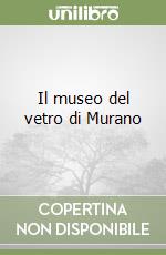 Il museo del vetro di Murano libro