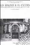 Lo spazio e il culto. Relazioni tra edificio ecclesiale e uso liturgico dal XV al XVI secolo. Atti delle Giornate di studio (Firenze, 27-28 marzo 2003) libro