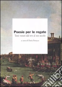 Poesie per le regate. Testi veneti dal XVI al XIX secolo libro