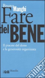 Fare del bene. Il piacere del dono e la generosità organizzata libro