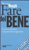 Fare del bene. Il piacere del dono e la generosità organizzata libro