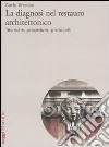La diagnosi nel restauro architettonico. Tecniche, procedure, protocolli libro