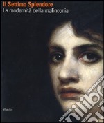 Il settimo splendore. La modernità della malinconia. Catalogo della mostra (Verona, 25 marzo-29 luglio 2007) libro