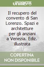 Il recupero del convento di San Lorenzo. Spazi e architetture per gli anziani a Venezia. Ediz. illustrata libro