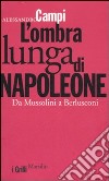 L'ombra lunga di Napoleone. Da Mussolini a Berlusconi libro