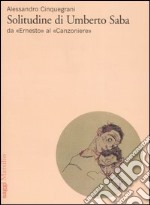 Solitudine di Umberto Saba. Da «Ernesto» al «Canzoniere» libro