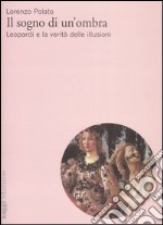 Il sogno di un'ombra. Leopardi e la verità delle illusioni