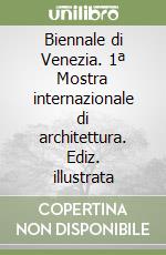 Biennale di Venezia. 1ª Mostra internazionale di architettura. Ediz. illustrata libro