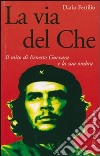 La via del Che. Il mito di Ernesto Guevara e la sua ombra libro