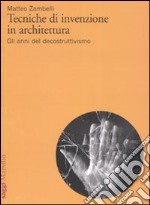 Tecniche di invenzione in architettura. Gli anni del decostruttivismo. Ediz. illustrata libro