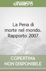 La Pena di morte nel mondo. Rapporto 2007 libro