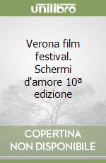 Verona film festival. Schermi d'amore 10ª edizione libro