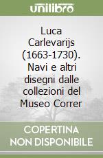 Luca Carlevarijs (1663-1730). Navi e altri disegni dalle collezioni del Museo Correr libro