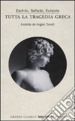 Tutta la tragedia greca. Eschilo, Sofocle, Euripide libro