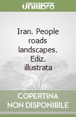 Iran. People roads landscapes. Ediz. illustrata libro