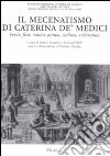 Il mecenatismo di Caterina De' Medici. Poesie, feste, musica, pittura, scultura, architettura. Ediz. italiana e francese libro