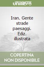 Iran. Gente strade paesaggi. Ediz. illustrata libro