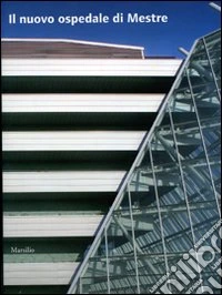 Il nuovo ospedale di Mestre. Ediz. illustrata libro