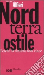 Nord terra ostile. Perchè la sinistra non vince libro