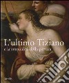 L'ultimo Tiziano e la sensualità della pittura. Catalogo della mostra (Vienna, 17 ottobre-7 gennaio 2008; Venezia, 1 febbraio-21 aprile 2008). Ediz. illustrata libro