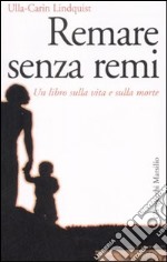 Remare senza remi. Un libro sulla vita e sulla morte