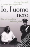 Io, l'uomo nero. Una vita tra politica, violenza e galera libro