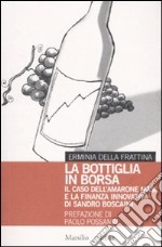 La bottiglia in borsa. Il caso dell'Amarone Masi e la finanza innovativa di Sandro Boscaini libro