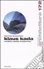 Klaus Kada. Struttura, spazio, trasparenza. Ediz. illustrata