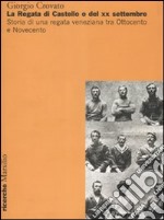 La regata di Castello o del XX settembre. Storia di una regata veneziana tra Ottocento e Novecento libro