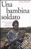 Una bambina soldato. Vittima e carnefice nell'inferno dell'Uganda libro