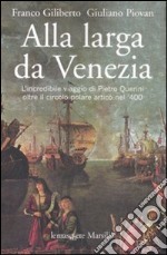 Alla larga da Venezia. L'incredibile viaggio di Piero Querini oltre il circolo polare artico nel '400