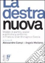 La destra nuova. Modelli di partito, leader e politiche a confronto in Francia, Gran Bretagna e Svezia libro