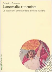 L'anomalia riformista. Le occasioni perdute della sinistra italiana libro