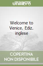 Welcome to Venice. Ediz. inglese libro